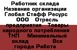 Работник склада › Название организации ­ Глобал Стафф Ресурс, ООО › Отрасль предприятия ­ Товары народного потребления (ТНП) › Минимальный оклад ­ 45 000 - Все города Работа » Вакансии   . Крым,Бахчисарай